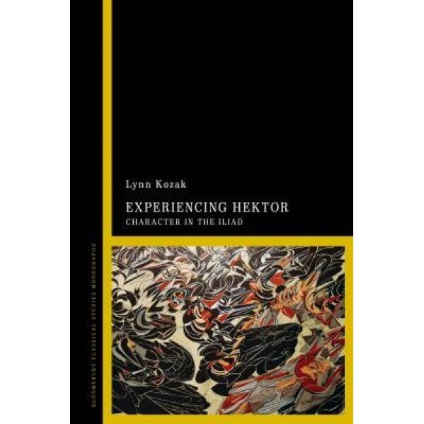 Experiencing Hektor: Character in the Iliad, Lynn Kozak (Author)