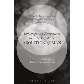 Contemporary Perspectives on C.S. Lewis' 'The Abolition of Man': History, Philosophy, Education, and Science, Timothy M. Mosteller (Editor) Contemporary Perspectives on C.S. Lewis' 'The Abolition of Man': History, Philosophy, Education, and Science, Timothy M. Mosteller (Editor)