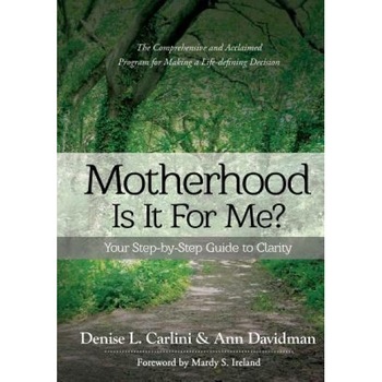 Motherhood - Is It for Me?: Your Step-By-Step Guide to Clarity, Denise L. Carlini (Author) Motherhood - Is It for Me?: Your Step-By-Step Guide to Clarity, Denise L. Carlini (Author)