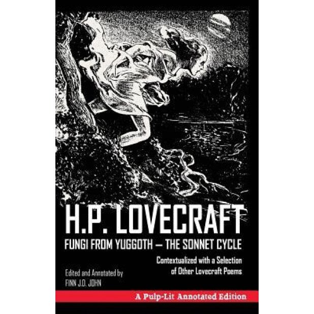 Fungi from Yuggoth, the Sonnet Cycle: A Pulp-Lit Annotated Edition; Contextualized with a Selection of Other Lovecraft Poems, H. P. Lovecraft (Author)