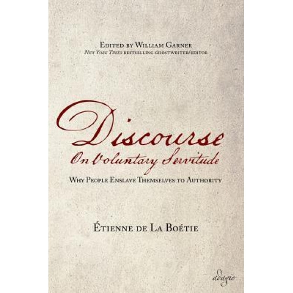 Discourse on Voluntary Servitude: Why People Enslave Themselves to Authority, Etienne De La Boetie (Author)