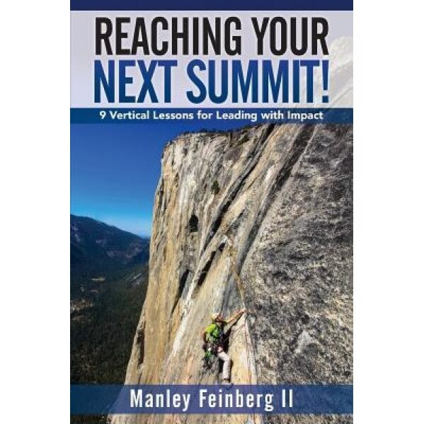 Reaching Your Next Summit!: 9 Vertical Lessons for Leading with Impact - Manley Feinberg II (Author)