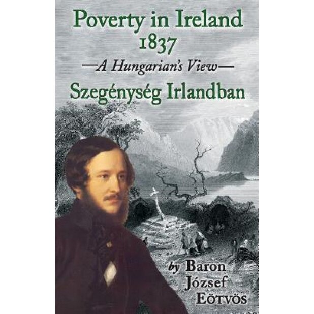 Poverty in Ireland 1837: Szegenyseg Irlandban, Jozsef Eotvos (Author)