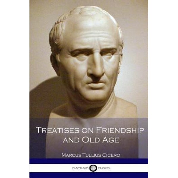 Treatises on Friendship and Old Age, Marcus Tullius Cicero (Author)