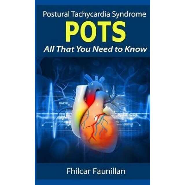 Postural Tachycardia Syndrome (Pots): All That You Need to Know, Fhilcar Faunillan (Author)
