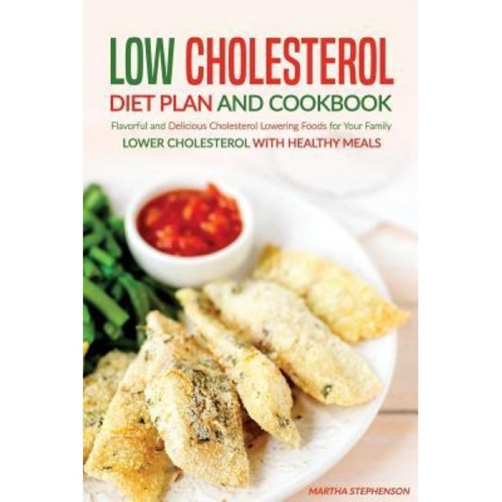 Low Cholesterol Diet Plan and Cookbook: Flavorful and Delicious Cholesterol Lowering Foods for Your Family - Lower Cholesterol with Healthy Meals, Martha Stephenson (Author)