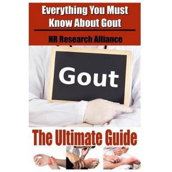 Gout the Ultimate Guide - Everything You Must Know about Gout, Hr Research Alliance (Author)