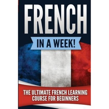 French in a Week!: The Ultimate French Learning Course for Beginners, Language Guru (Author) French in a Week!: The Ultimate French Learning Course for Beginners, Language Guru (Author)