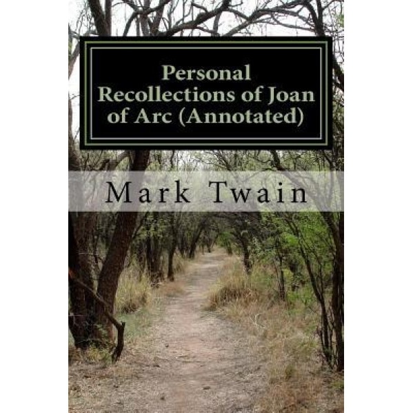 Personal Recollections of Joan of Arc (Annotated), Mark Twain (Author)