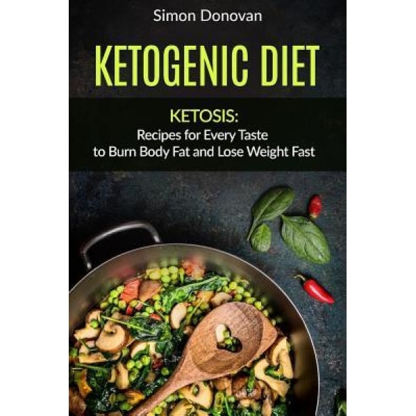 Ketogenic Diet: Ketosis: Recipes for Every Taste to Burn Body Fat and Lose Weight Fast, Simon Donovan (Author)