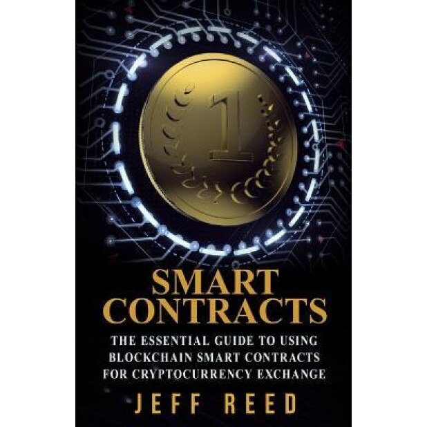 Smart Contracts: The Essential Guide to Using Blockchain Smart Contracts for Cryptocurrency Exchange - Jeff Reed (Author)
