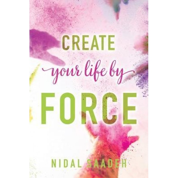 Create Your Life by Force - Nidal Saadeh (Author)