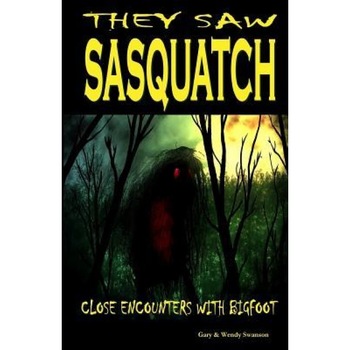 They Saw Sasquatch: Close Encounters with Bigfoot, Gary Swanson (Author) They Saw Sasquatch: Close Encounters with Bigfoot, Gary Swanson (Author)