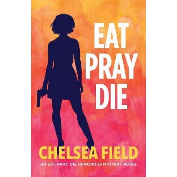 Eat, Pray, Die, Chelsea Field (Author)