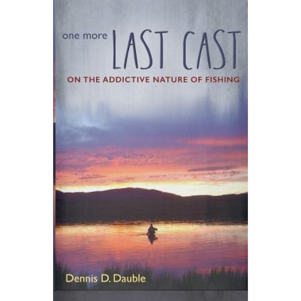One More Last Cast: On the Addictive Nature of Fishing, Dennis Dauble (Author)