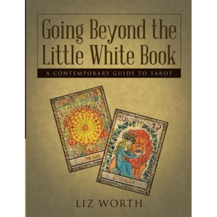Going Beyond the Little White Book: A Contemporary Guide to Tarot, Liz Worth (Author)
