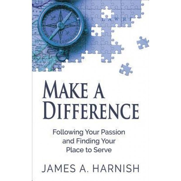 Make a Difference: Following Your Passion and Finding Your Place to Serve, James A. Harnish (Author)