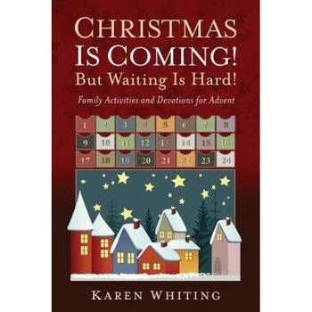 Christmas Is Coming! But Waiting Is Hard!: Family Activities and Devotions for Advent, Karen Whiting (Author) Christmas Is Coming! But Waiting Is Hard!: Family Activities and Devotions for Advent, Karen Whiting (Author)