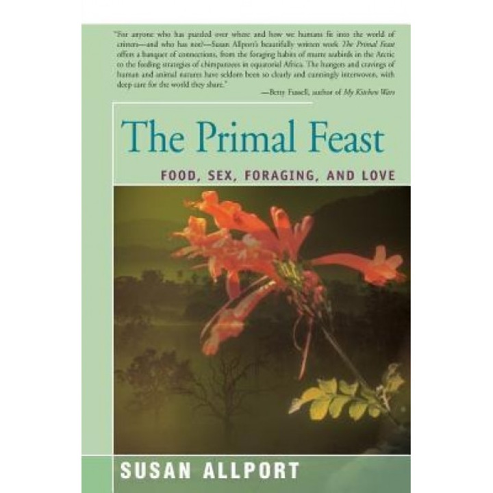 The Primal Feast: Food, Sex, Foraging, and Love, Susan Allport (Author)