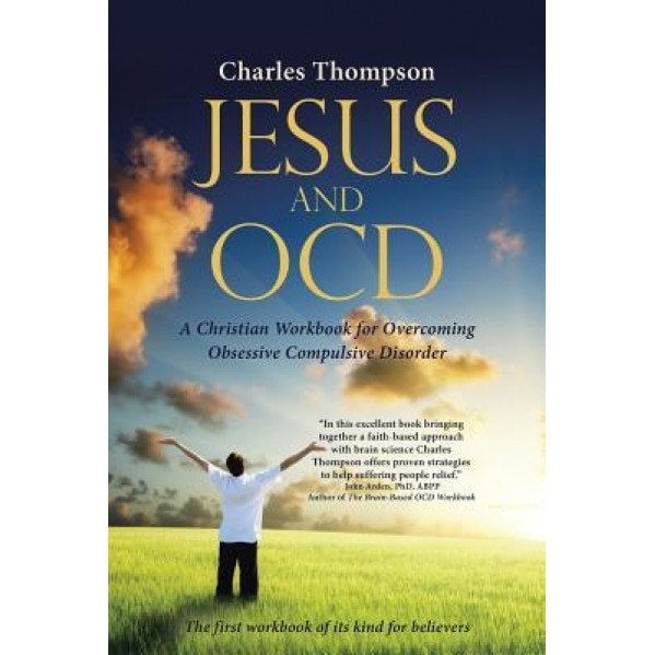 Jesus and Ocd: A Christian Workbook for Overcoming Obsessive Compulsive Disorder, Charles Thompson (Author)