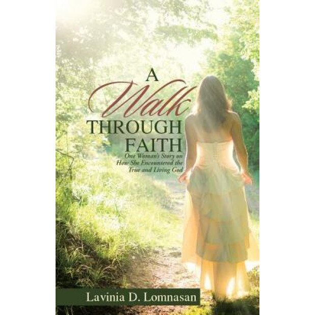 A Walk Through Faith: One Woman's Story on How She Encountered the True and Living God, Lavinia D. Lomnasan (Author)
