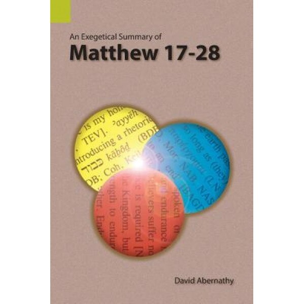An Exegetical Summary of Matthew 17-28, Abernathy David (Author)