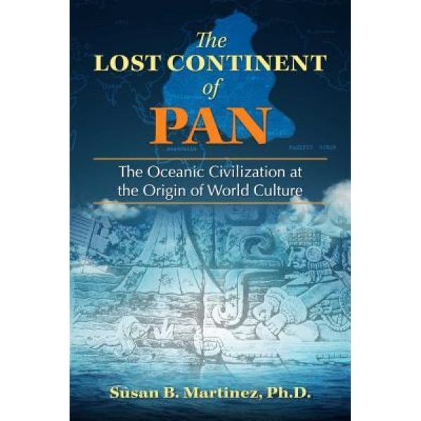 The Lost Continent of Pan: The Oceanic Civilization at the Origin of World Culture - Susan B. Martinez (Author)