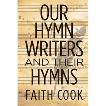 Our Hymn Writers and Their Hymns, Faith Cook (Author) Our Hymn Writers and Their Hymns, Faith Cook (Author)