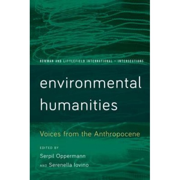 Environmental Humanities: Voices from the Anthropocene, Serpil Oppermann (Editor)