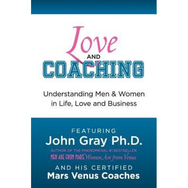 Love and Coaching: Understanding Men and Women in Life, Love and Business, John Gray (Author)