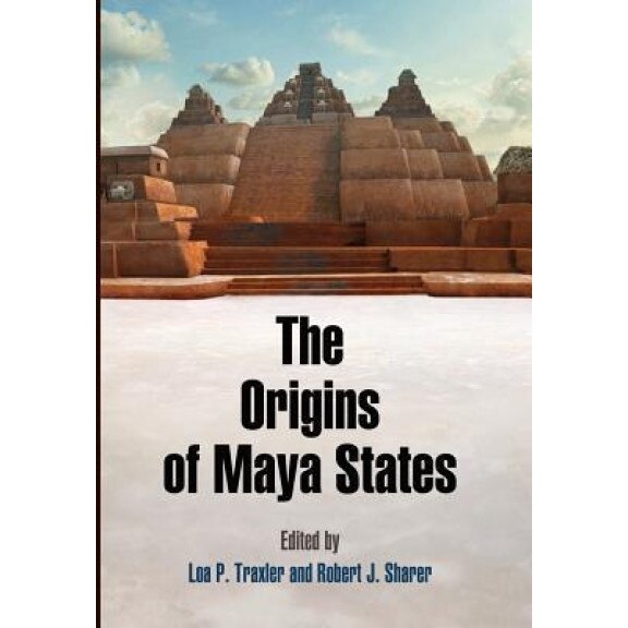 The Origins of Maya States, Loa P. Traxler (Editor)