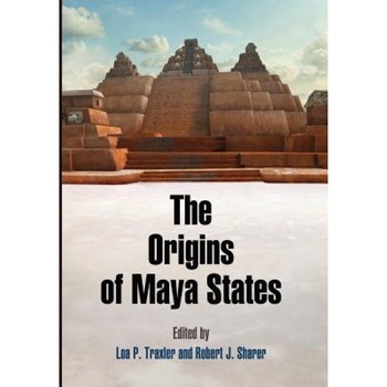 The Origins of Maya States, Loa P. Traxler (Editor) The Origins of Maya States, Loa P. Traxler (Editor)