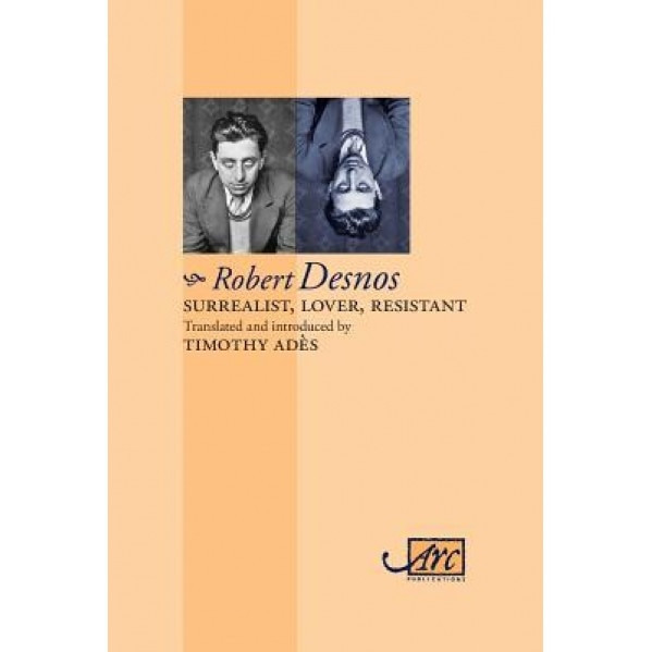 Surrealist, Lover, Resistant: Collected Poems, Robert Desnos (Author)
