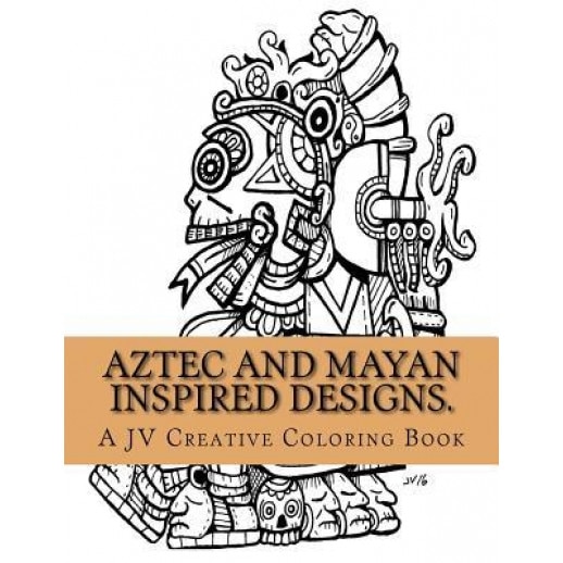 Aztec and Mayan Inspired Designs: Aztec and Mayan Adult Coloring Book, Jose a. Villalba (Author)