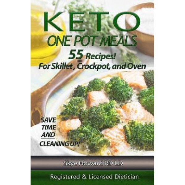 Keto One Pot Meals: 55 Keto Diet Recipes for Skillet, Crockpot or Oven Containing Hi Fat/Low Carb and with Varied Levels of Protein to Cat, Skye Howard Rdld (Author)