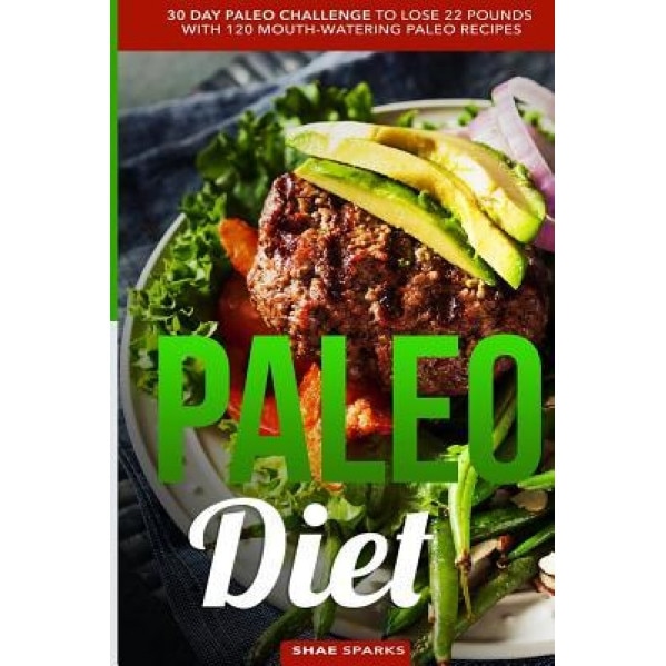 Paleo Diet: Paleo: 30 Day Paleo Challenge to Lose 22 Pounds with 120 Mouth-Watering Paleo Recipes, Shae Sparks (Author)