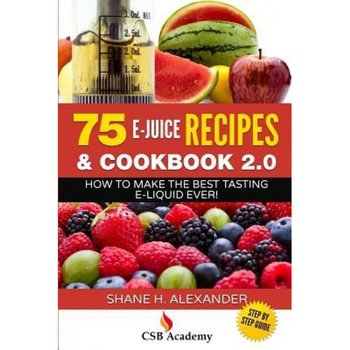 75 E-Juice Recipes & Cookbook 2.0: How to Make the Best Tasting E-Liquid Ever!, Shane H. Alexander (Author) 75 E-Juice Recipes & Cookbook 2.0: How to Make the Best Tasting E-Liquid Ever!, Shane H. Alexander (Author)