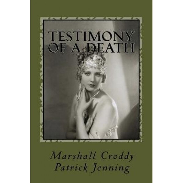 Testimony of a Death: Thelma Todd: Mystery, Media and Myth in 1935 Los Angeles, Patrick Jenning (Author)