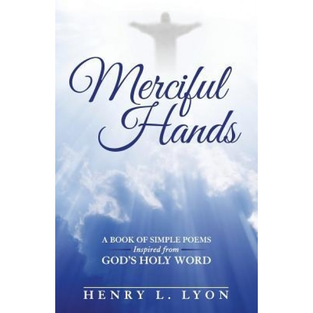 Merciful Hands: A Book of Simple Poems Inspired from God's Holy Word, Henry L. Lyon (Author)