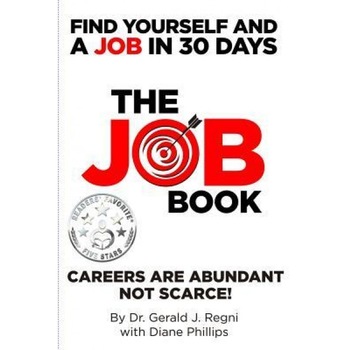 The Job Book: Find Yourself and a Job in 30 Days, Dr Gerald J. Regni (Author) The Job Book: Find Yourself and a Job in 30 Days, Dr Gerald J. Regni (Author)