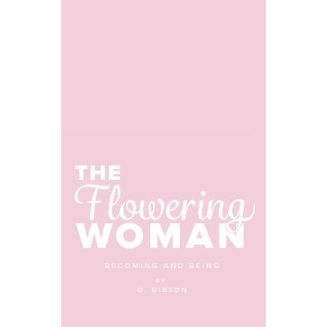 The Flowering Woman: Becoming and Being, Q. Gibson (Author)