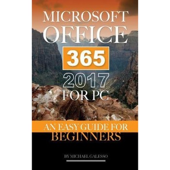 Microsoft Office 365 2017 for PC: An Easy Guide for Beginners, Michael Galeso (Author) Microsoft Office 365 2017 for PC: An Easy Guide for Beginners, Michael Galeso (Author)