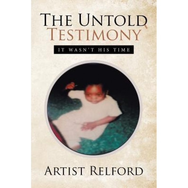 The Untold Testimony: It Wasn't His Time, Artist Relford (Author)