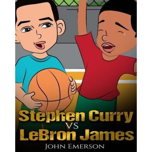 Stephen Curry Vs Lebron James: Who Is Better? the Children's Book. Awesome Illustrations. Fun, Inspirational and Motivational Stories of the Two Grea, John Emerson (Author)
