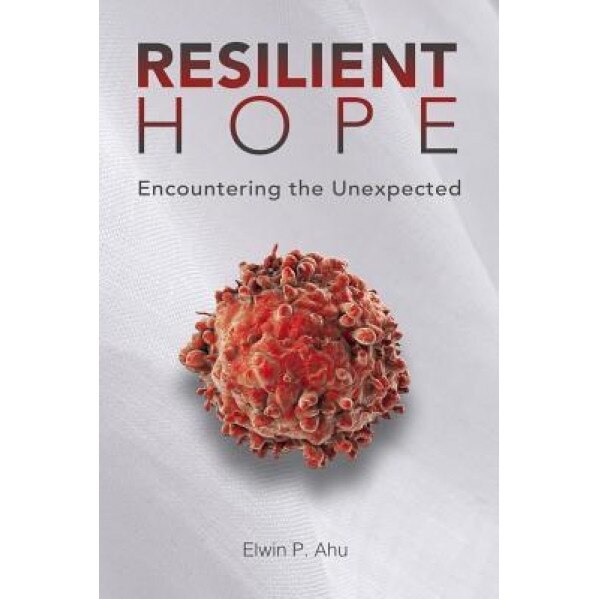 Resilient Hope: Encountering the Unexpected, Elwin P. Ahu (Author)