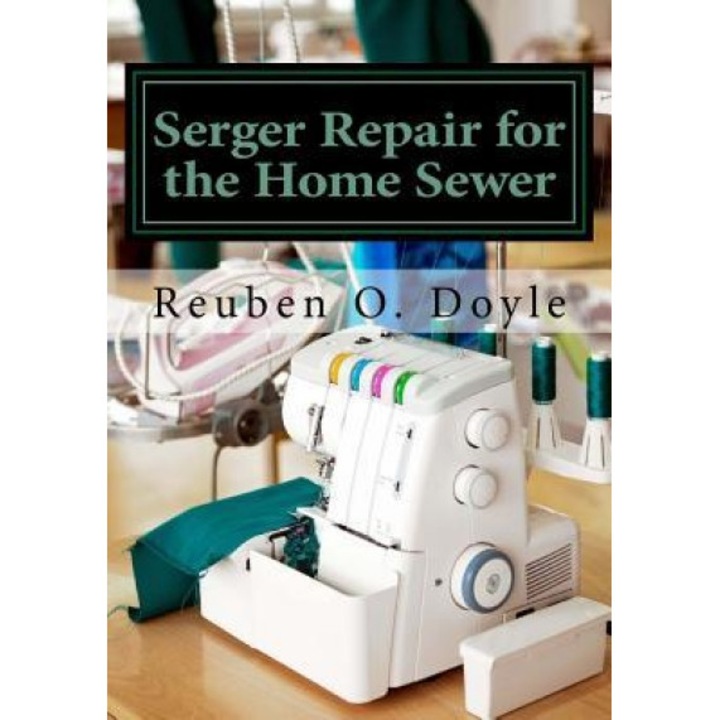 Serger Repair for the Home Sewer, Reuben O. Doyle (Author)