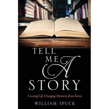 Tell Me a Story: Creating Life-Changing Ministries from Stories, William Spuck (Author) Tell Me a Story: Creating Life-Changing Ministries from Stories, William Spuck (Author)