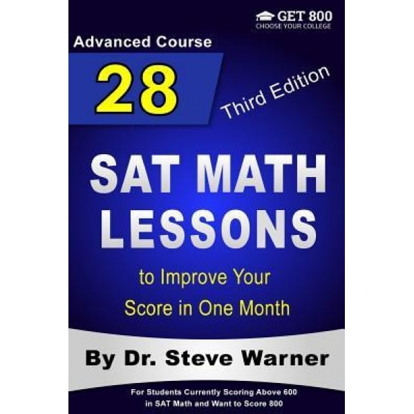 28 SAT Math Lessons to Improve Your Score in One Month - Advanced Course: For Students Currently Scoring Above 600 in SAT Math and Want to Score 800, Steve Warner (Author)