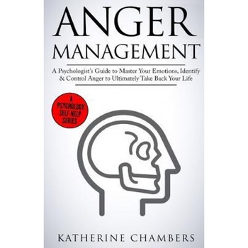 Anger Management: A Psychologist's Guide to Master Your Emotions, Identify & Control Anger to Ultimately Take Back Your Life, Katherine Chambers (Author) Anger Management: A Psychologist's Guide to Master Your Emotions, Identify & Control Anger to Ultimately Take Back Your Life, Katherine Chambers (Author)