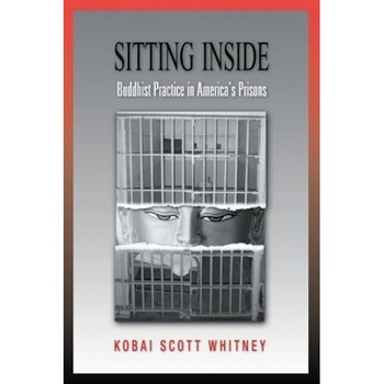 Sitting Inside: Buddhist Practice in America's Prisons, Scott Whitney (Author) Sitting Inside: Buddhist Practice in America's Prisons, Scott Whitney (Author)
